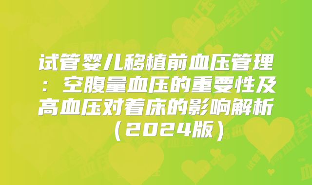 试管婴儿移植前血压管理：空腹量血压的重要性及高血压对着床的影响解析（2024版）