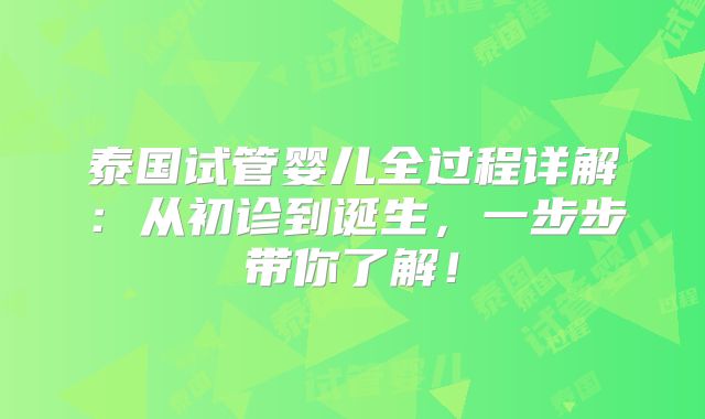 泰国试管婴儿全过程详解：从初诊到诞生，一步步带你了解！