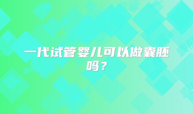 一代试管婴儿可以做囊胚吗？