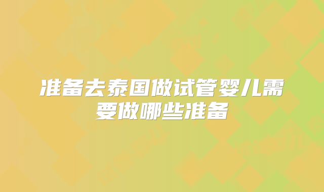 准备去泰国做试管婴儿需要做哪些准备
