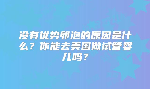 没有优势卵泡的原因是什么？你能去美国做试管婴儿吗？