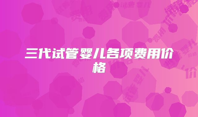 三代试管婴儿各项费用价格