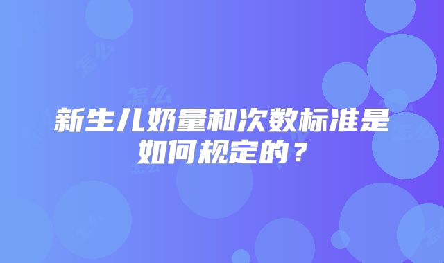 新生儿奶量和次数标准是如何规定的？
