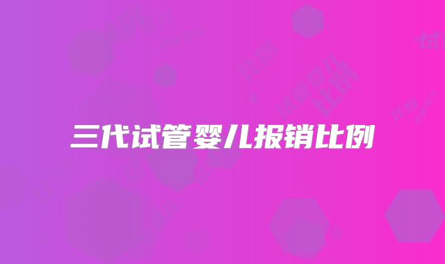 三代试管婴儿报销比例