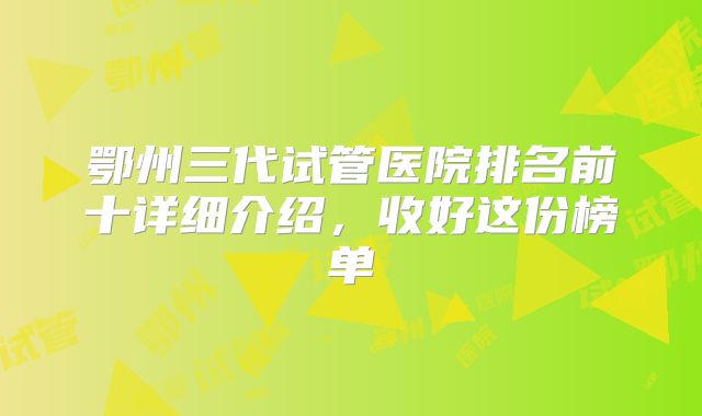 鄂州三代试管医院排名前十详细介绍，收好这份榜单