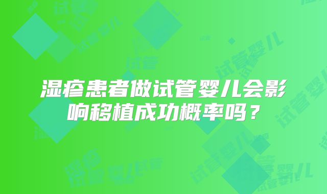 湿疹患者做试管婴儿会影响移植成功概率吗？