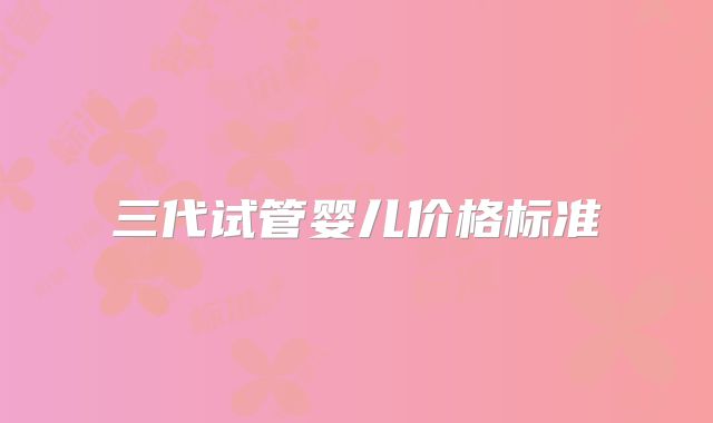 三代试管婴儿价格标准