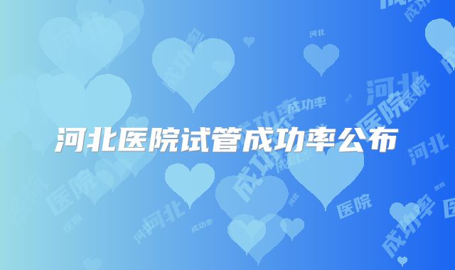 河北医院试管成功率公布