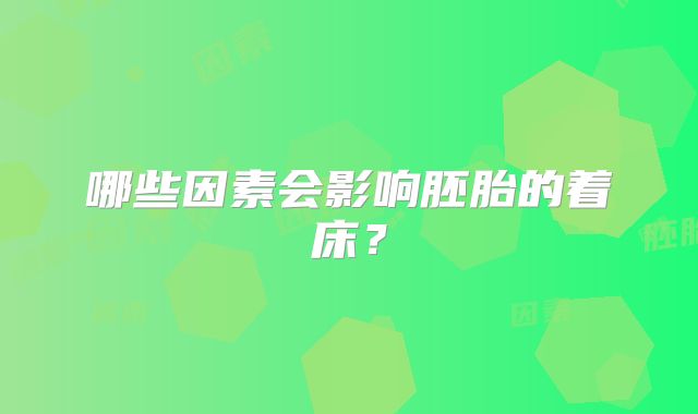 哪些因素会影响胚胎的着床?