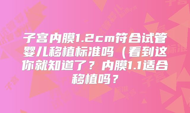 子宫内膜1.2cm符合试管婴儿移植标准吗(看到这你就知道了?内膜1.1适合移植吗?