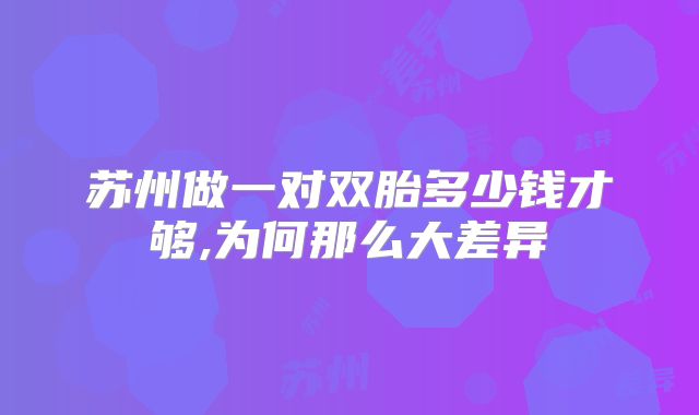 苏州做一对双胎多少钱才够,为何那么大差异