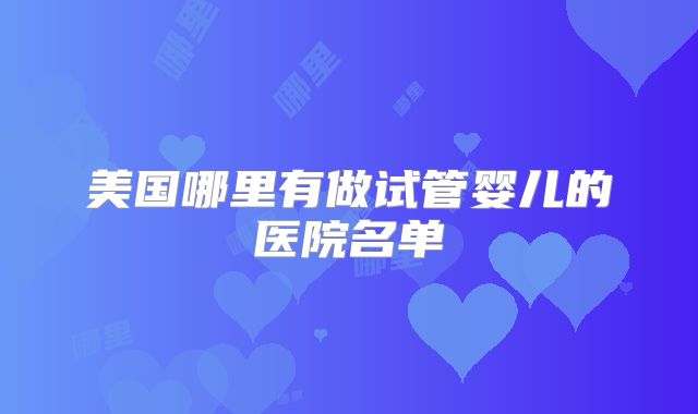 美国哪里有做试管婴儿的医院名单