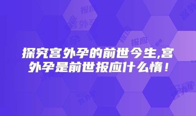 探究宫外孕的前世今生,宫外孕是前世报应什么惰!