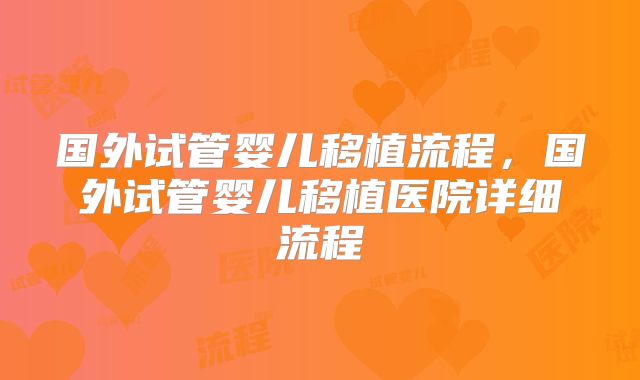 国外试管婴儿移植流程，国外试管婴儿移植医院详细流程