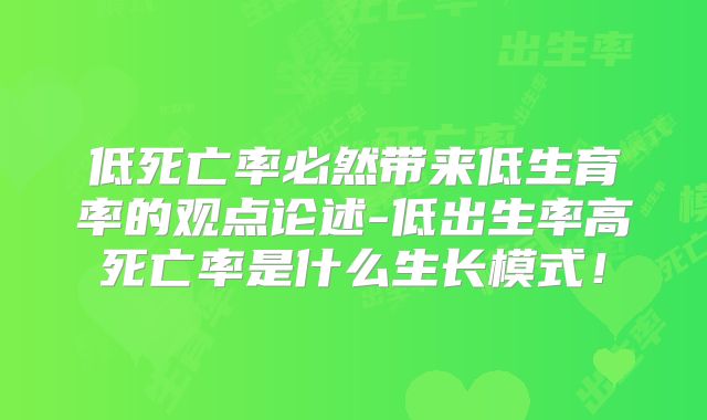 低死亡率必然带来低生育率的观点论述-低出生率高死亡率是什么生长模式！