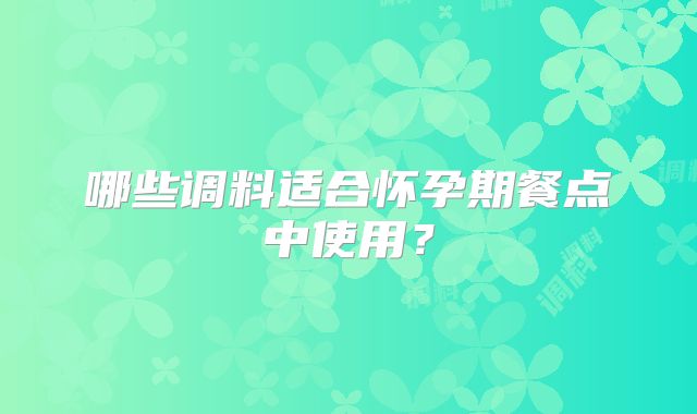 哪些调料适合怀孕期餐点中使用?