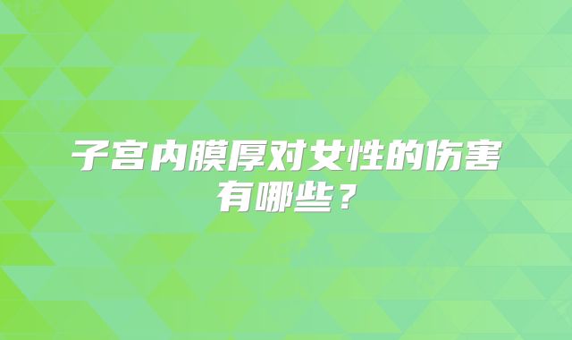 子宫内膜厚对女性的伤害有哪些？