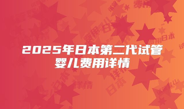2025年日本第二代试管婴儿费用详情
