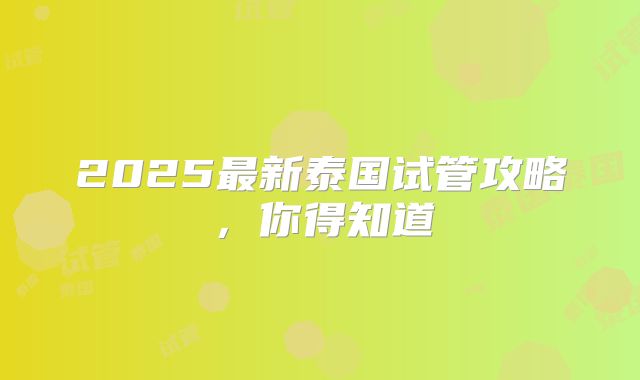 2025最新泰国试管攻略，你得知道