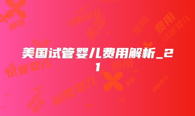 美国试管婴儿费用解析_21