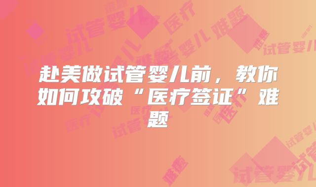 赴美做试管婴儿前，教你如何攻破“医疗签证”难题