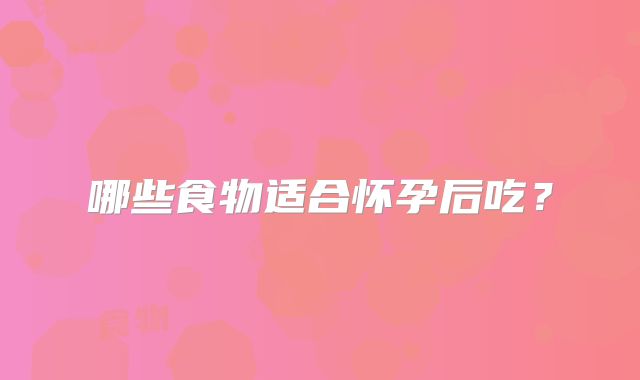 哪些食物适合怀孕后吃？