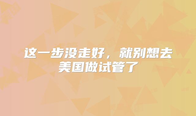 这一步没走好，就别想去美国做试管了