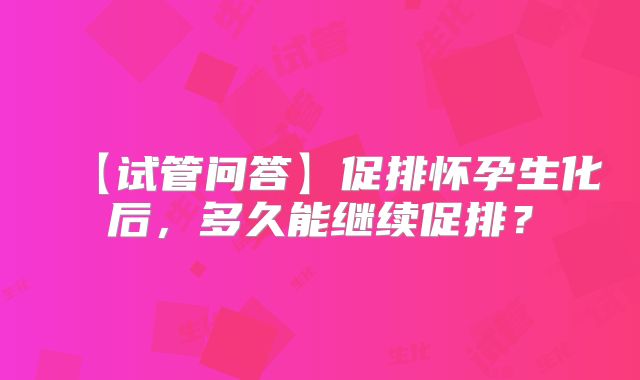 【试管问答】促排怀孕生化后，多久能继续促排？