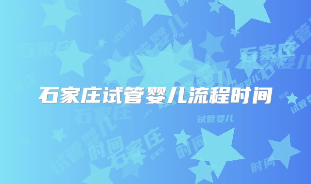 石家庄试管婴儿流程时间
