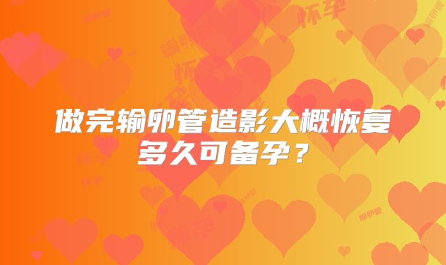 做完输卵管造影大概恢复多久可备孕？