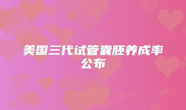 美国三代试管囊胚养成率公布
