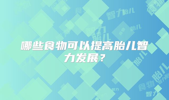 哪些食物可以提高胎儿智力发展?