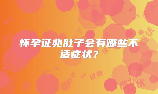 怀孕征兆肚子会有哪些不适症状？