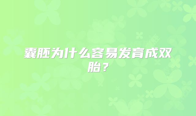 囊胚为什么容易发育成双胎？