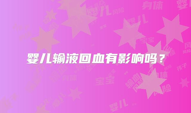 婴儿输液回血有影响吗？