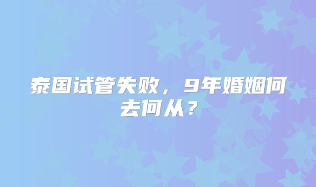 泰国试管失败，9年婚姻何去何从？