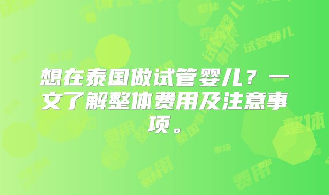 想在泰国做试管婴儿？一文了解整体费用及注意事项。