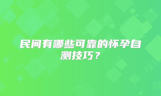 民间有哪些可靠的怀孕自测技巧？
