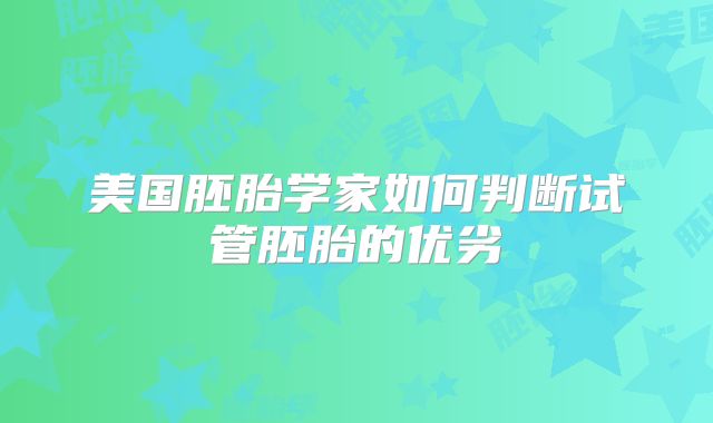 美国胚胎学家如何判断试管胚胎的优劣