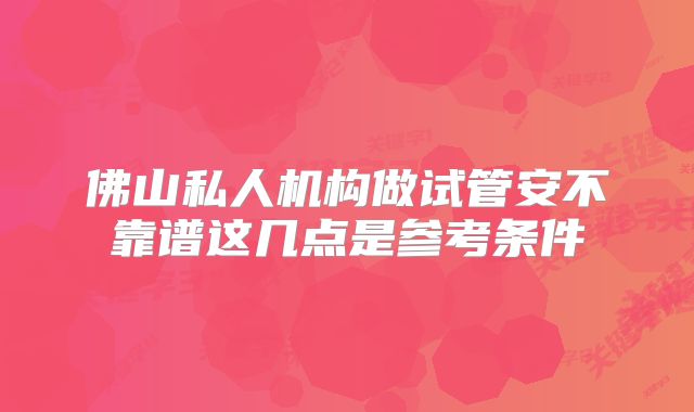 佛山私人机构做试管安不靠谱这几点是参考条件