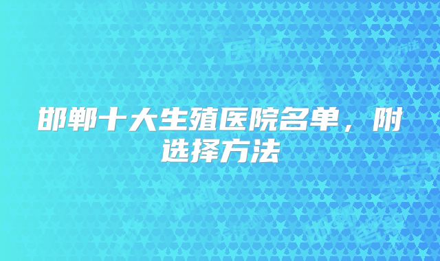 邯郸十大生殖医院名单，附选择方法