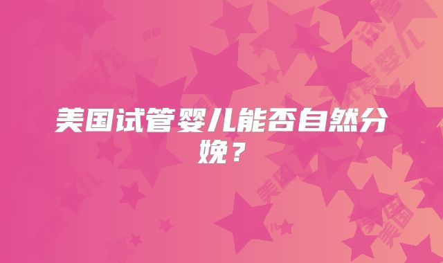 美国试管婴儿能否自然分娩？