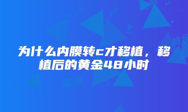 为什么内膜转c才移植，移植后的黄金48小时