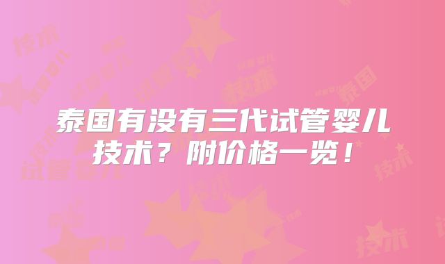 泰国有没有三代试管婴儿技术?附价格一览!