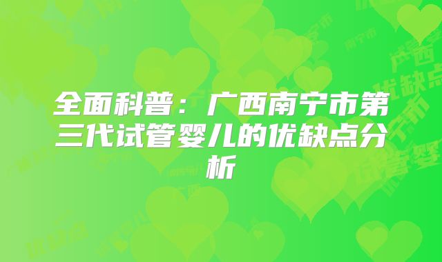 全面科普:广西南宁市第三代试管婴儿的优缺点分析