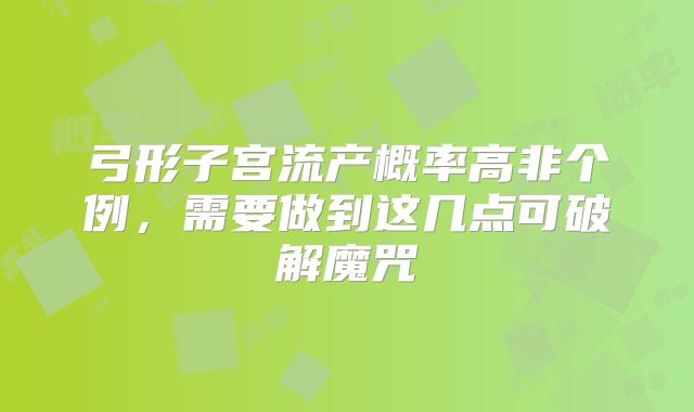 弓形子宫流产概率高非个例,需要做到这几点可破解魔咒