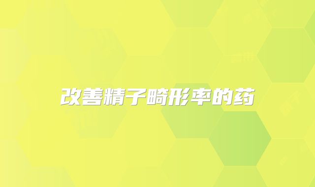 改善精子畸形率的药