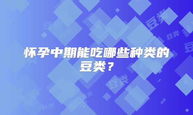 怀孕中期能吃哪些种类的豆类？