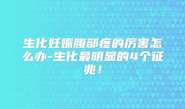 生化妊娠腹部疼的厉害怎么办-生化最明显的4个征兆！