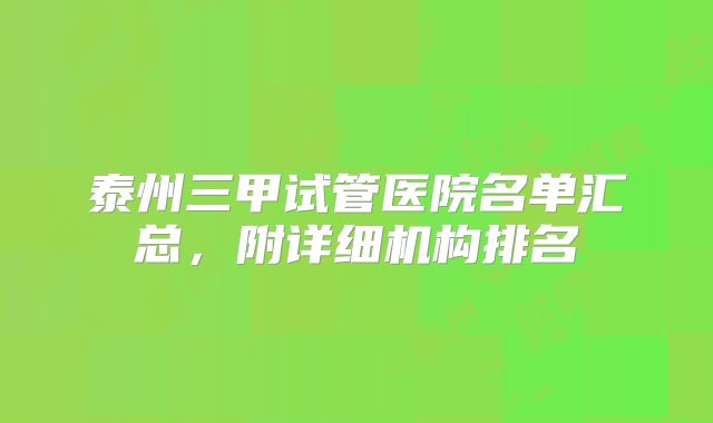 泰州三甲试管医院名单汇总，附详细机构排名